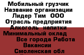 Мобильный грузчик › Название организации ­ Лидер Тим, ООО › Отрасль предприятия ­ Алкоголь, напитки › Минимальный оклад ­ 18 000 - Все города Работа » Вакансии   . Смоленская обл.,Десногорск г.